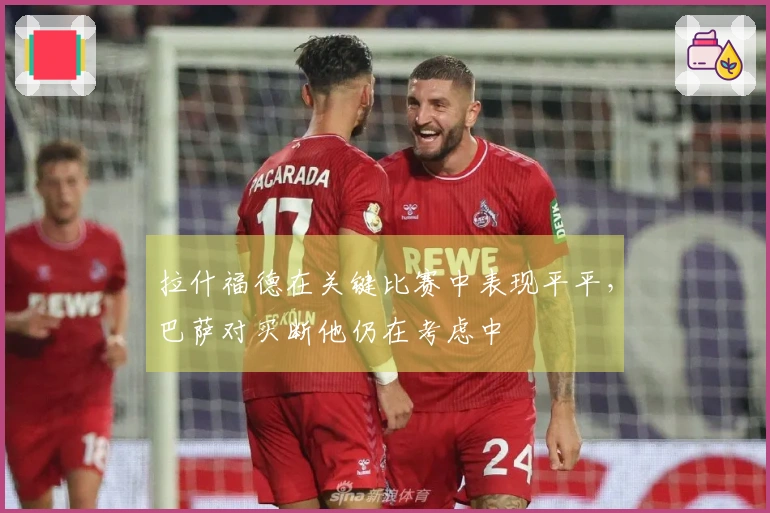 拉什福德在关键比赛中表现平平，巴萨对买断他仍在考虑中