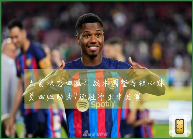 火箭状态回暖？战术调整与核心球员回归助力7连胜冲击季后赛