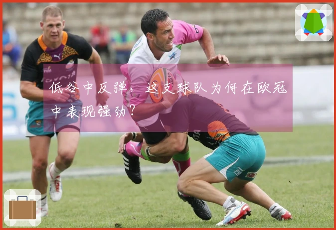 低谷中反弹，这支球队为何在欧冠中表现强劲？